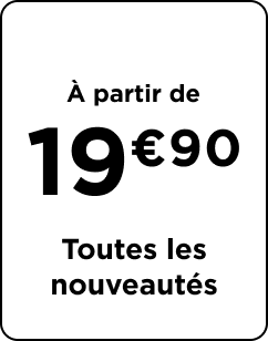 Toutes les nouveautés à partir de 19€90.