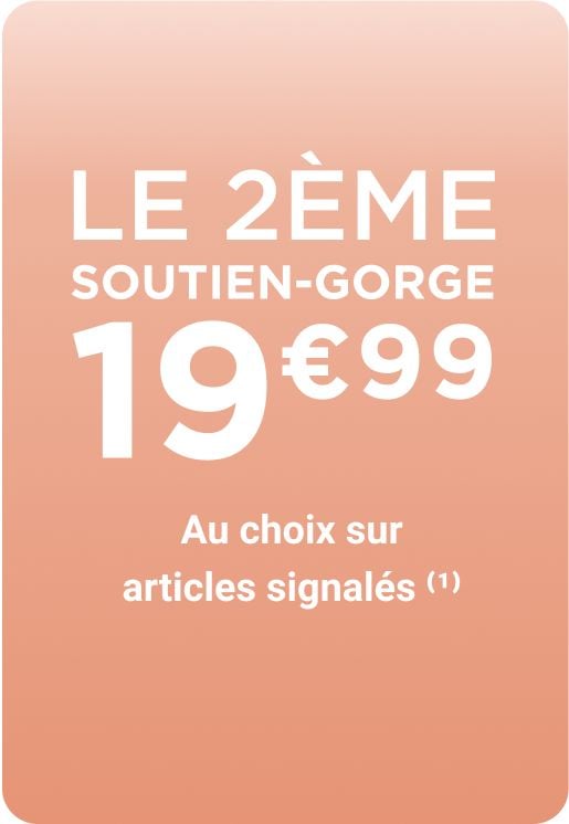Le 2ème soutien-gorge à 19€99. Au choix sur articles signalés(1).
