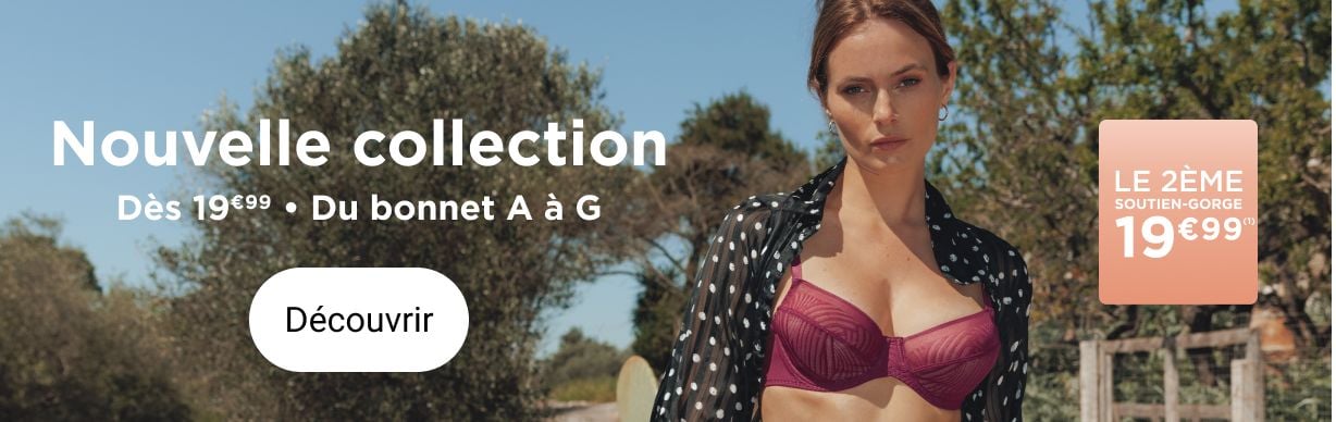 Nouvelle collection dès 19€99, du bonnet A à G. Le 2ème soutien-gorge à 19€99.