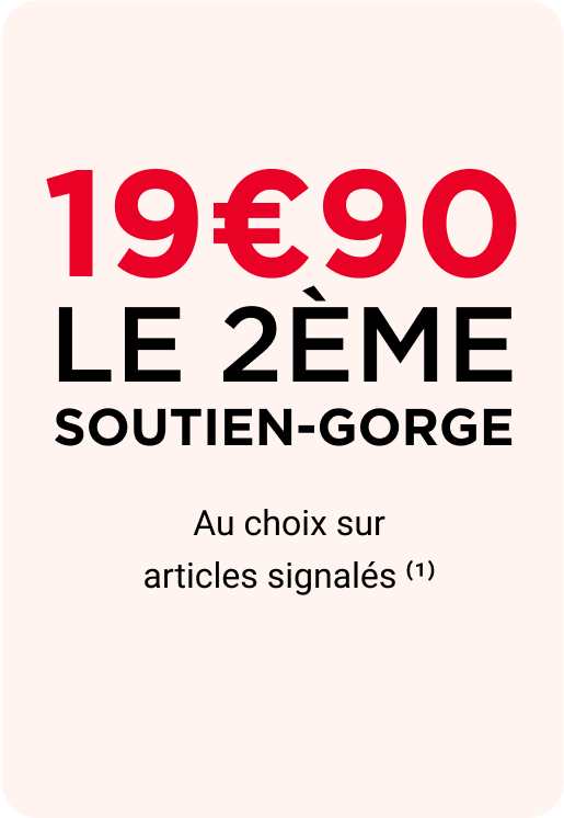 19€90 le 2ème soutien-gorge. Au choix sur articles signalés(1).