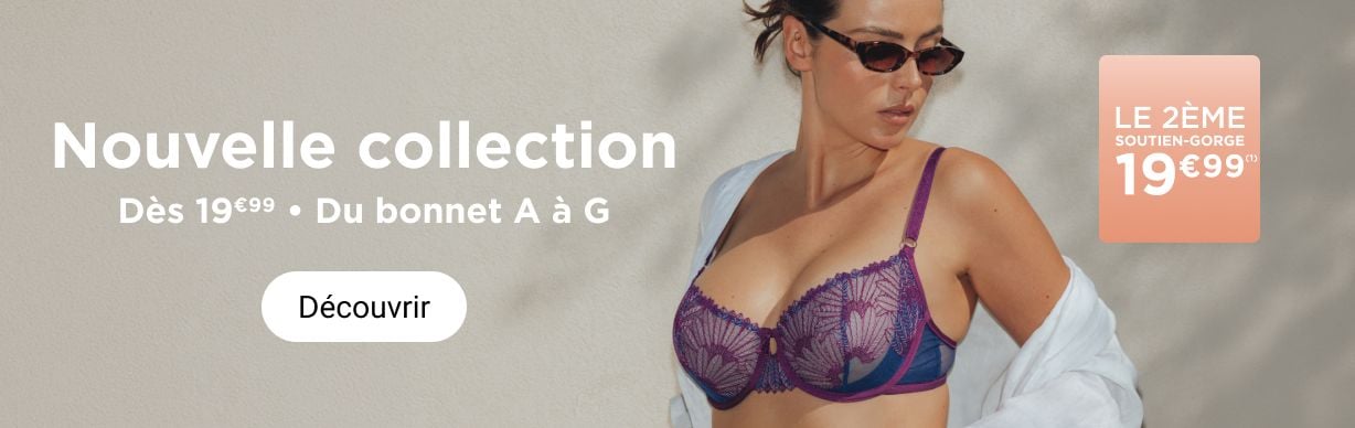 Nouvelle collection dès 19€99, du bonnet A à G. Le 2ème soutien-gorge à 19€99.