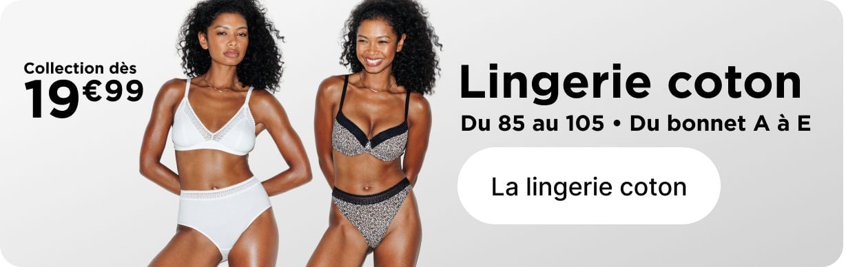 Lingerie coton, la collection dès 19€99. Du 85 au 105 et du bonnet A à E.